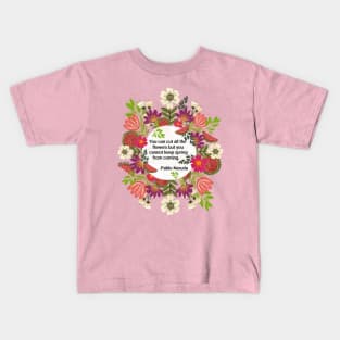 You can cut all the flowers but you cannot keep spring from coming Kids T-Shirt